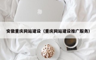 保山安徽重庆网站建设（重庆网站建设推广服务）