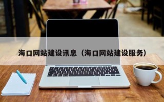 保山海口网站建设讯息（海口网站建设服务）