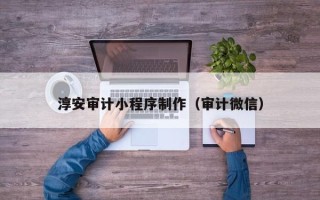 保山淳安审计小程序制作（审计微信）
