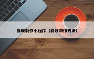 保山春联制作小程序（春联制作方法）